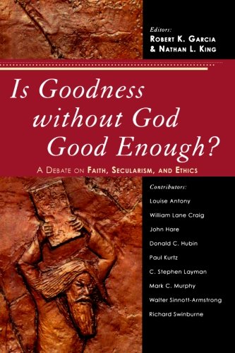 Is Goodness without God Good Enough?: A Debate on Faith, Secularism, and Ethics