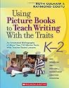 Using Picture Books to Teach Writing With the Traits: K-2: An Annotated Bibliography of More Than 150 Mentor Texts With Teacher-Tested Lessons