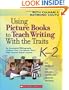 Using Picture Books to Teach Writing With the Traits: K-2: An Annotated Bibliography of More Than 150 Mentor Texts With Teacher-Tested Lessons