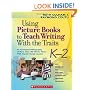 Using Picture Books to Teach Writing With the Traits: K-2: An Annotated Bibliography of More Than 150 Mentor Texts With Teacher-Tested Lessons