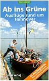 Ab ins Gr�ne - Ausfl�ge rund um Hannover: 45 Ausflugsziele Rad- und Wandertouren von Bahnhof zu Bahnhof
