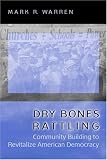 Dry Bones Rattling: Community Building to Revitalize American Democracy (Princeton Studies in American Politics)