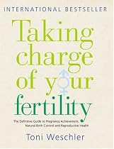 Taking Charge of Your Fertility: The Definitive Guide to Natural Birth Control, Pregnancy Achievement and Reproductive Wealth