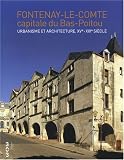 Revue Association 303 Arts, Recherches et Créations  / Fontenay-le-Comte capitale du Bas-Poitou : Urbanisme et architecture, XVe- XIXe siècle