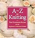 A-Z of Knitting: The Ultimate Guide for the Beginner to Advanced Knitter