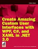 Create Amazing Custom User Interfaces with WPF, C#, and XAML in .NET 3.0 (Wrox Blox)