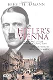 Hitlers Vienna: A Portrait of the Tyrant as a Young Man