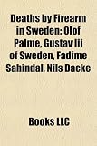 Deaths by Firearm in Sweden: Olof Palme, Gustav Iii of Sweden, Fadime Sahindal, Nils Dacke