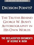 DECISION POINTS ? The Truths Behind George W. Bush's Autobiography in His Own Words: THE DECLASSIFIED DOCUMENTS OF GEORGE W. BUSH (American Liberal Critiques)