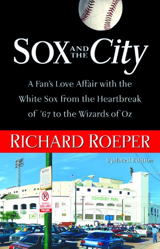 Sox and the City: A Fan's Love Affair with the White Sox from the Heartbreak of '67 to the Wizards of Oz