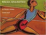 Wilma Unlimited: How Wilma Rudolph Became the World s Fastest Woman