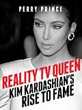 Reality TV Queen: Kim Kardashian's Rise to Fame