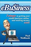 eBu$iness: 7 Steps to Get Your Small Business Online... and Making Money Now!
