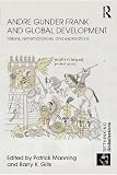 Andre Gunder Frank and Global Development: Visions, Remembrances, and Explorations (Rethinking Globalizations)