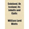 Snioland, Or, Iceland, Its Jokulls and Fjalls by General Books