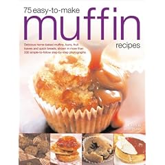 75 Easy-to-make Muffin Recipes: Delicious Home-baked Muffins, Scones, Fruit Loaves and Quick Breads, Shown in More Than 330 Simple-to-follow Step-by-step Photographs
