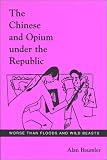 The Chinese and Opium Under the Republic: Worse Than Floods and Wild Beasts