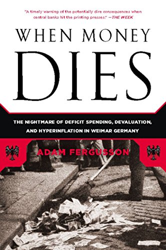 When Money Dies: The Nightmare of Deficit Spending, Devaluation, and Hyperinflation in Weimar Germany