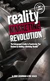 Reality Marketing Revolution: The Entrepreneurs Guide To Transforming Your Business By Building A Marketing Machine