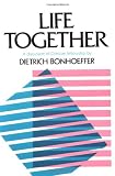 Life Together: The Classic Exploration of Faith in Community
