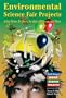Environmental Science Fair Projects: Using Water, Feathers, Sunlight, Balloons, and More (Earth Science! Best Science Projects)