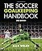 The Soccer Goalkeeping Handbook 3rd Edition