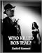 Who Killed Bob Teal?