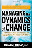 Managing the Dynamics of Change: The Fastest Path to Creating an Engaged and Productive Workplace