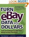 Turn eBay Data into Dollars: Tools and Techniques to Make More Money on Every Transaction