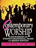 Contemporary Worship: A Sourcebook for Spirited, Traditional, Praise and Seeker Services