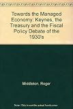 Towards the managed economy : Keynes, the treasury and the fiscal policy debate of the 1930s