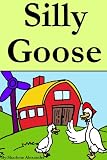 Silly Goose (A Fun Rhyming Childrens Picture Book)