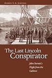 The Last Lincoln Conspirator: John Surratt's Flight from the Gallows