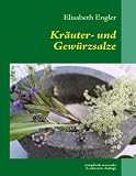 Kr�uter- und Gew�rzsalze: 95 leckere Salzmischungen, h�llisch scharf und himmlisch w�rzig - Elisabeth Engler