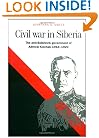 Civil War in Siberia: The Anti-Bolshevik Government of Admiral Kolchak, 1918-1920