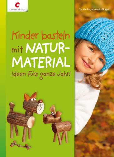 Christophorus-Verlag Kinder basteln mit Naturmaterial: Ideen f&uuml;rs ganze Jahr