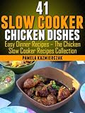 41 Slow Cooker Chicken Dishes - Including 11 Slow Cooker Soup Recipes (Easy Dinner Recipes - The Chicken Slow Cooker Recipes Collection)