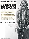 Empire of the Summer Moon: Quanah Parker and the Rise and Fall of the Comanches, the Most Powerful Indian Tribe in American History