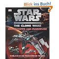 STAR WARS The Clone Wars - Raumschiffe und Fahrzeuge: Einblicke in die faszinierende Technik