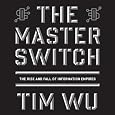 The Master Switch: The Rise and Fall of Information Empires