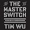 The Master Switch: The Rise and Fall of Information Empires