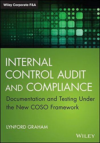 Internal Control Audit and Compliance: Documentation and Testing Under the New COSO Framework (Wiley Corporate F&A) Internal Control Audit and Compliance: Documentation and Testing Under the New COSO Framework (Wiley Corporate F&A)