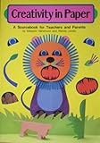 Creativity in Paper : A Sourcebook for Teachers and Parents
