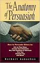 The Anatomy of Persuasion: How to Persuade Others To Act on Your Ideas, Accept Your Proposals, Buy Your Products or Services, Hire You, Promote You, and