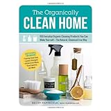 the organically clean home 150 everyday organic cleaning products you can make yourself the natural chemical free