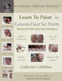 Learn to Paint Collector s Edition: Genesis Heat Set Paints Coloring Techniques for Reborns & Doll Making Kits - Excellence in Reborn Artistryt Series (Excellence in Reborn Artistry Series)