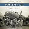 Masters of the Air: America’s Bomber Boys Who Fought the Air War Against Nazi Germany