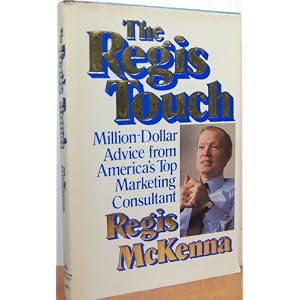 The Regis Touch: Million-Dollar Advice from America's Top Marketing Consultant Regis McKenna