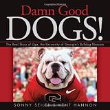 Damn Good Dogs!: The Real Story of Uga, the University of Georgia`s Bulldog Mascots