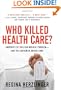 Who Killed Health Care?: America's $2 Trillion Medical Problem - and the Consumer-Driven Cure